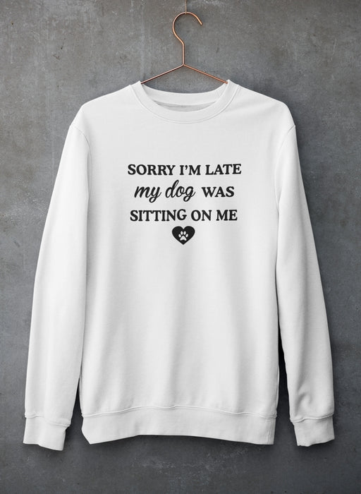 Sorry I'm Late My Dog Was Sitting On Me Sweat Shirt