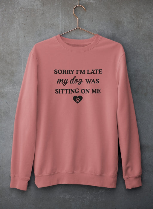 Sorry I'm Late My Dog Was Sitting On Me Sweat Shirt