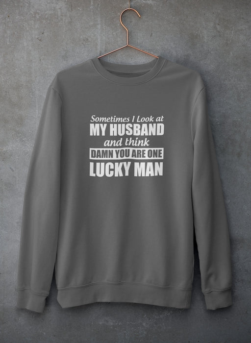 Sometimes I Look At My Husband and Think Damn You Are One Lucky Man Sweat Shirt