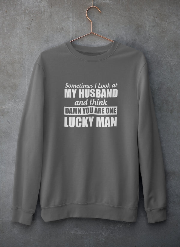 Sometimes I Look At My Husband and Think Damn You Are One Lucky Man Sweat Shirt