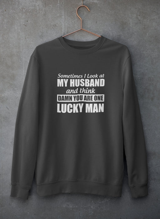 Sometimes I Look At My Husband and Think Damn You Are One Lucky Man Sweat Shirt