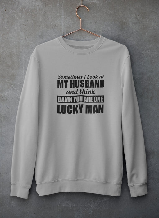 Sometimes I Look At My Husband and Think Damn You Are One Lucky Man Sweat Shirt