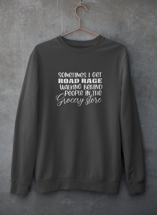 Sometimes I Get Road Rage Sweat Shirt
