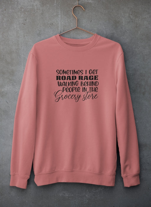 Sometimes I Get Road Rage Sweat Shirt
