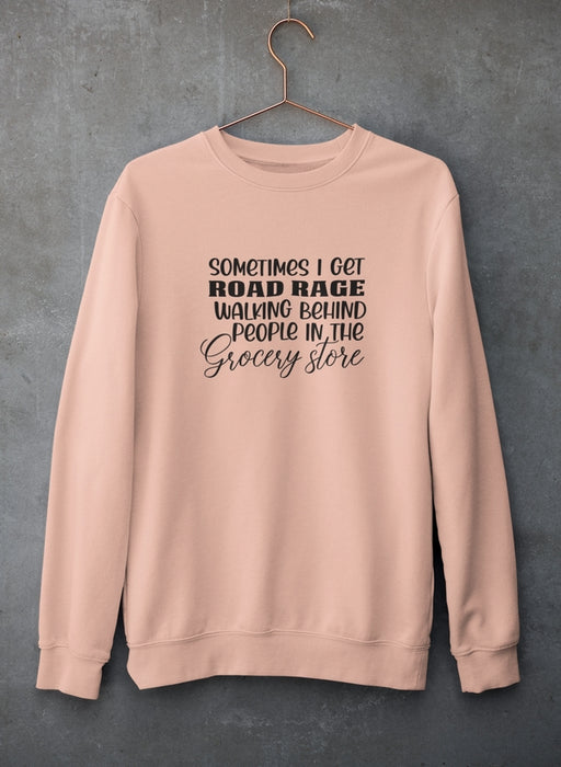 Sometimes I Get Road Rage Sweat Shirt