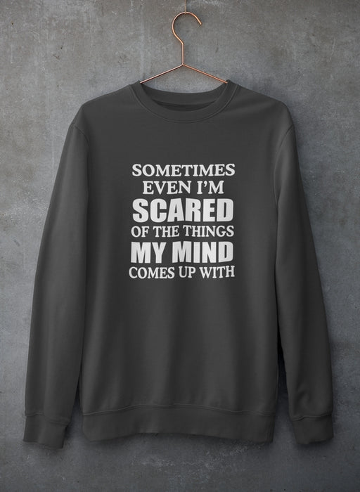 Sometimes Even I'm Scared Of The Things My Mind Comes Up With Sweat Shirt