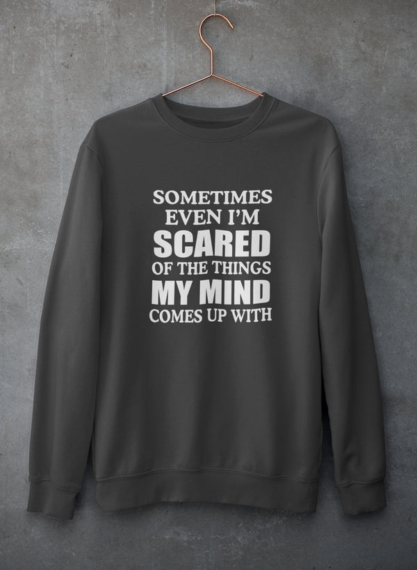 Sometimes Even I'm Scared Of The Things My Mind Comes Up With Sweat Shirt