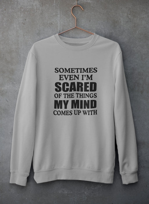 Sometimes Even I'm Scared Of The Things My Mind Comes Up With Sweat Shirt