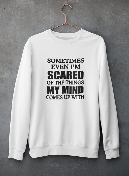 Sometimes Even I'm Scared Of The Things My Mind Comes Up With Sweat Shirt