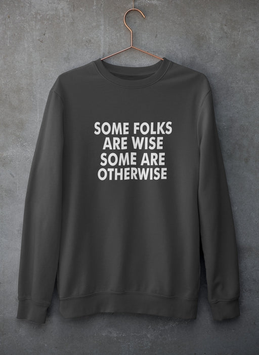 Some Folks Are Wise Some Are Otherwise Sweat Shirt
