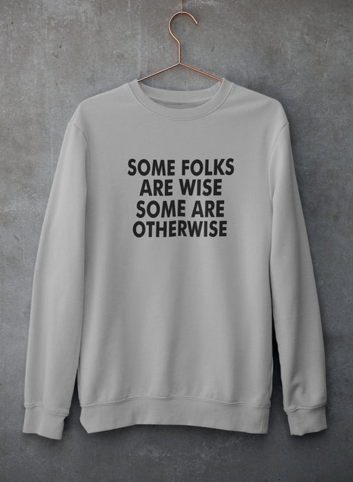 Some Folks Are Wise Some Are Otherwise Sweat Shirt