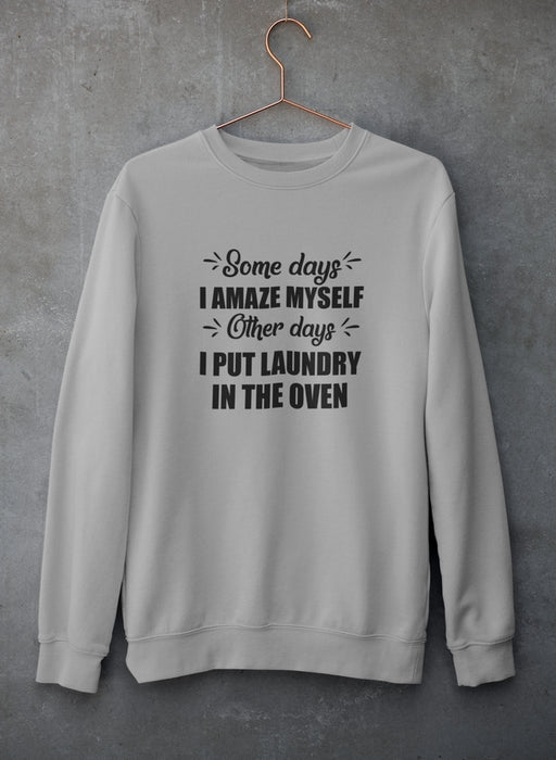 Some Days I Amaze Myself Other Days I Put Laundry In The Oven Sweat Shirt