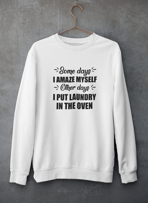 Some Days I Amaze Myself Other Days I Put Laundry In The Oven Sweat Shirt