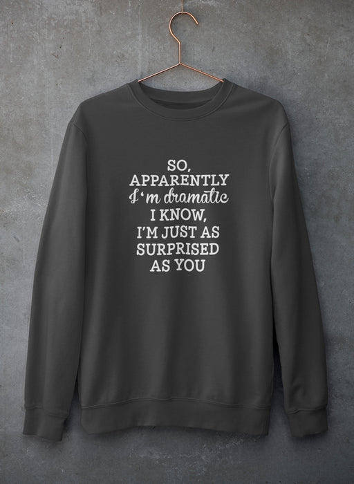 So Apparently I'm Dramatic Sweat Shirt