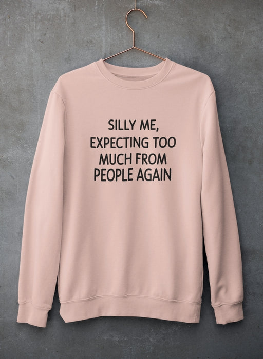 Silly Me Expecting Too Much From People Again Sweat Shirt
