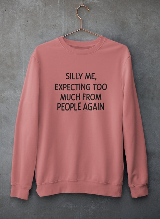 Silly Me Expecting Too Much From People Again Sweat Shirt