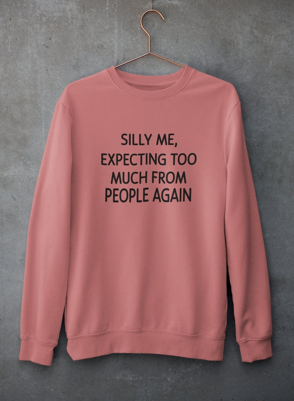 Silly Me Expecting Too Much From People Again Sweat Shirt
