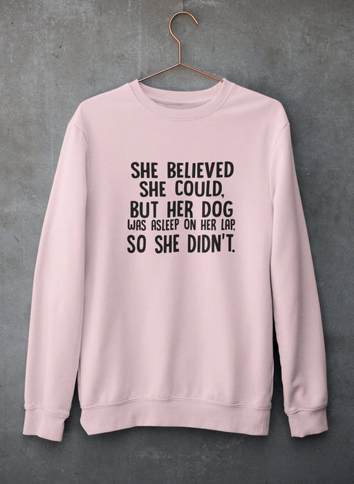 She Believed She Could But Her Dog Was Asleep On Her Lap Sweat Shirt