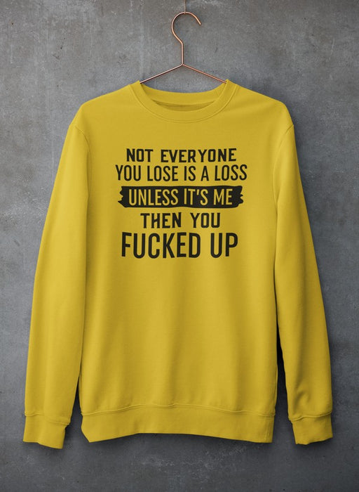 Not Everyone You Lose Is A Loss Unless It's Me Sweat Shirt