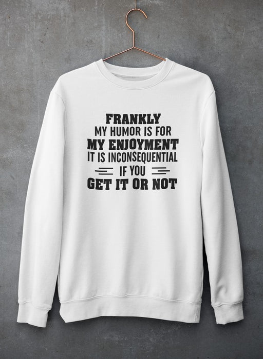 My Humor Is For My Enjoyment Sweat Shirt