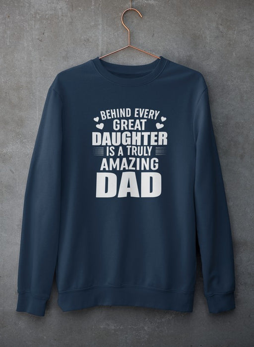 Behind Every Great Daughter Is a Truly Amazing Dad Sweat Shirt