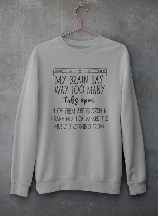 My Brain Has Way Too Many Tabs Open Tee Sweat Shirt