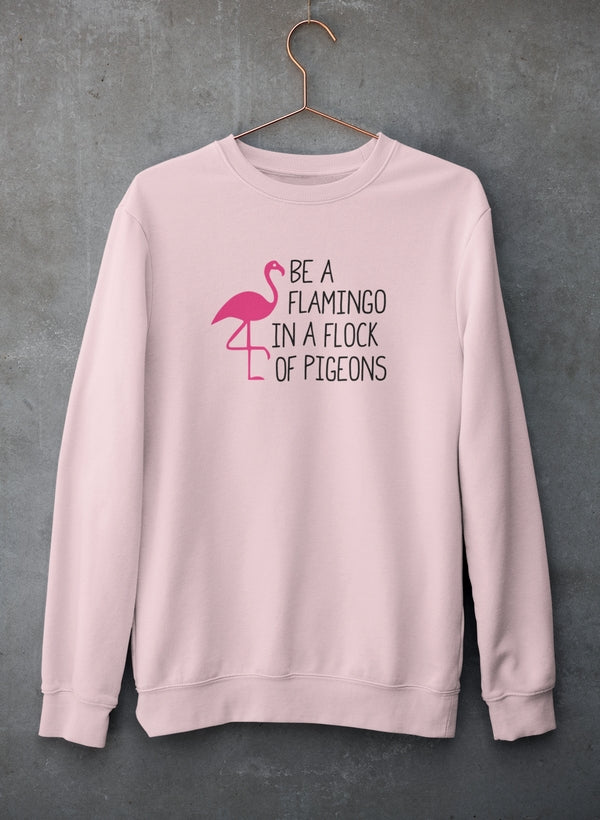 Be A Flamingo In A Flock Of Pigeons Sweat Shirt