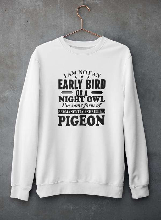 I Am Not An Early Bird Or A Night Owl Sweat Shirt