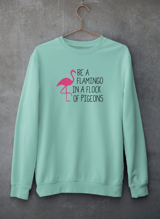 Be A Flamingo In A Flock Of Pigeons Sweat Shirt