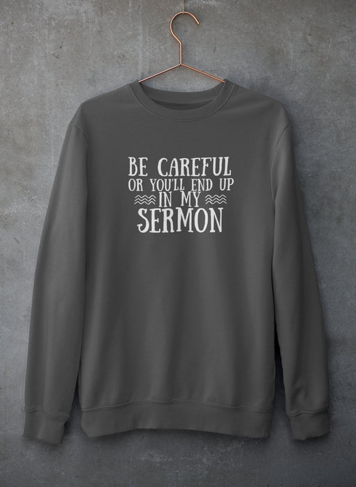 Be Careful Or You'll End Up In My Sermon Sweat Shirt