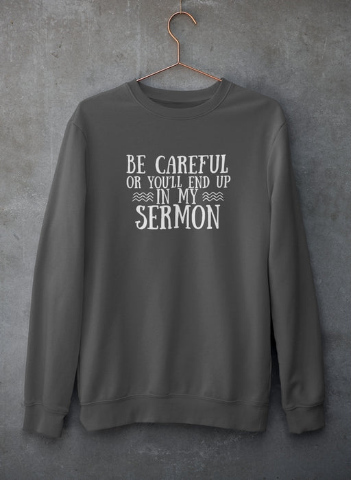 Be Careful Or You'll End Up In My Sermon Sweat Shirt