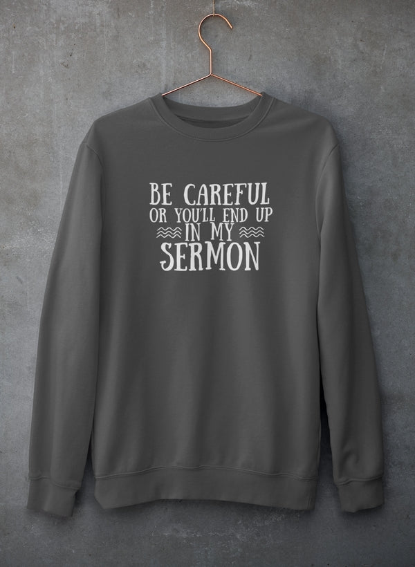 Be Careful Or You'll End Up In My Sermon Sweat Shirt