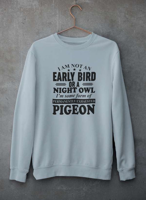 I Am Not An Early Bird Or A Night Owl Sweat Shirt