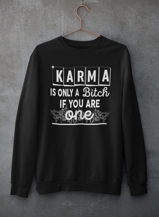 Karma Is Only A B If You Are One Sweat Shirt