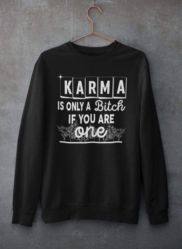 Karma Is Only A B If You Are One Sweat Shirt