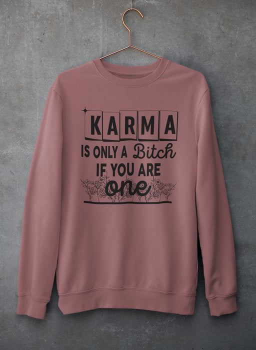 Karma Is Only A B If You Are One Sweat Shirt