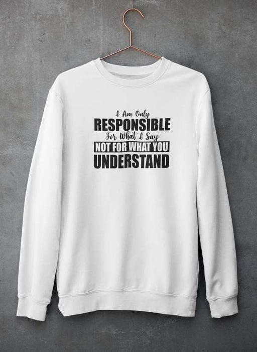 I Am Only Responsible For What I Say Sweat Shirt