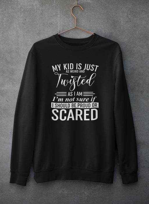 My Kid Is Just As Weird And Twisted As I Am Sweat Shirt