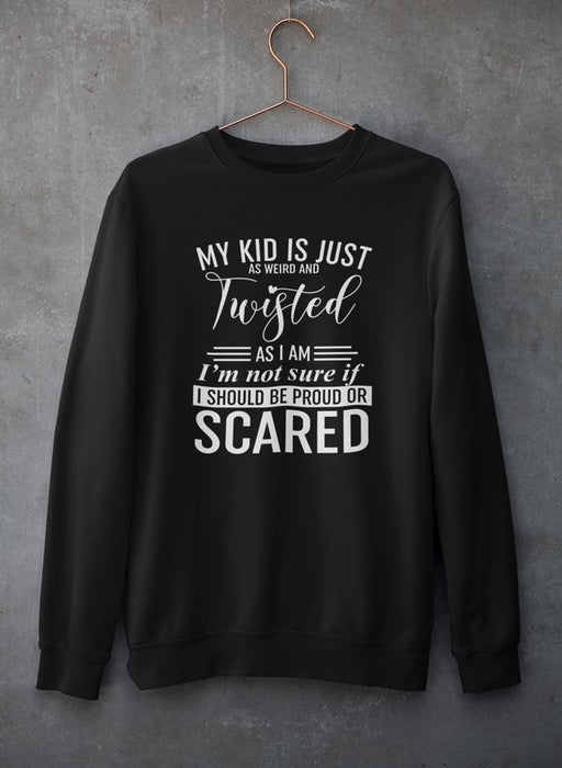 My Kid Is Just As Weird And Twisted As I Am Sweat Shirt