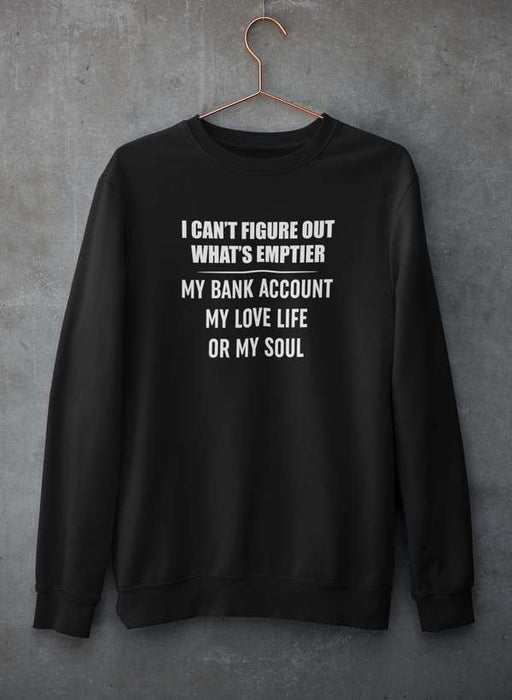 I Can't Figure Out What Is Emptier Sweat Shirt