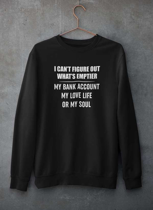 I Can't Figure Out What Is Emptier Sweat Shirt