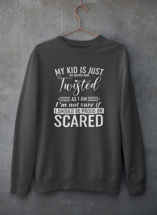 My Kid Is Just As Weird And Twisted As I Am Sweat Shirt