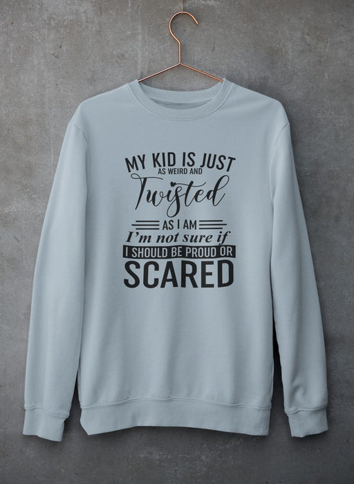 My Kid Is Just As Weird And Twisted As I Am Sweat Shirt