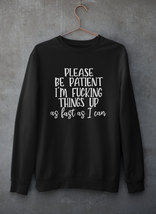 Please Be Patient Sweat Shirt
