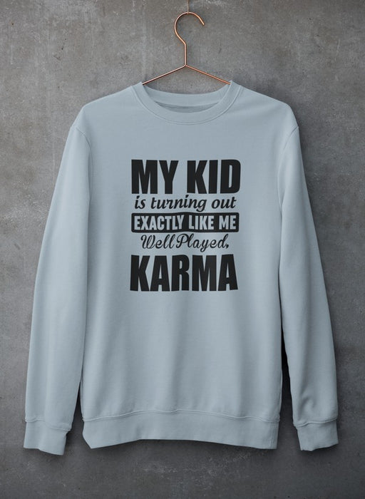 My Kid Is Turning Out Exactly Like Me Sweat Shirt