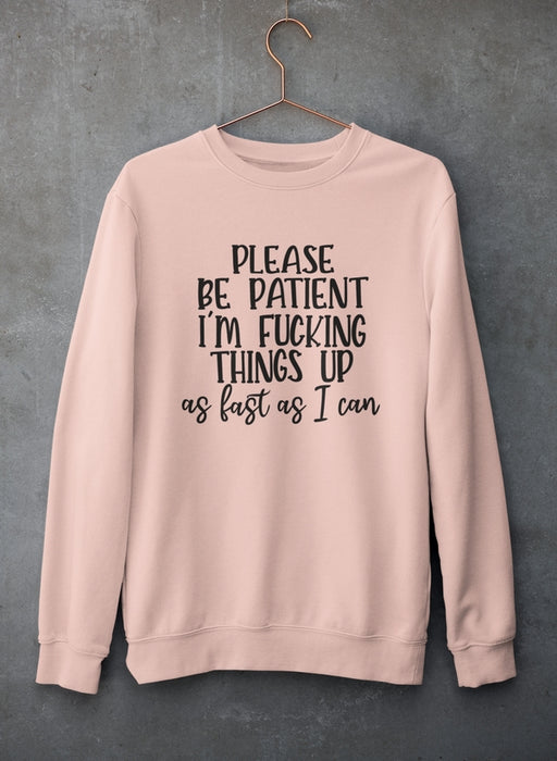 Please Be Patient Sweat Shirt