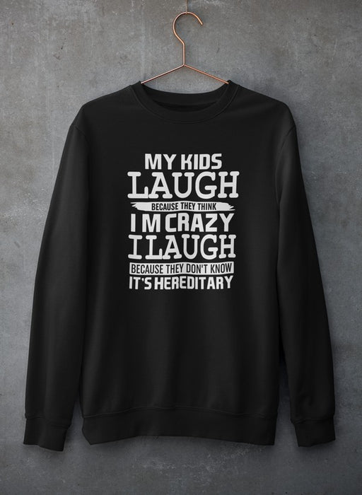 My Kids Laugh Because They Think I'm Crazy Sweat Shirt
