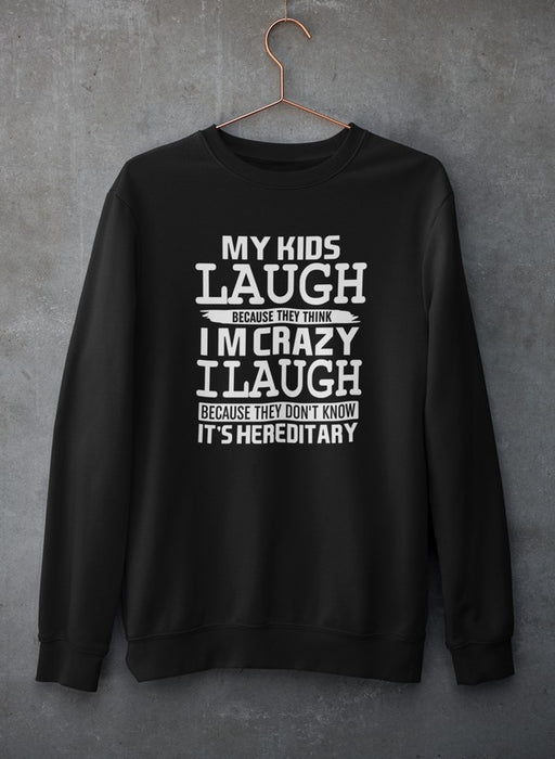 My Kids Laugh Because They Think I'm Crazy Sweat Shirt