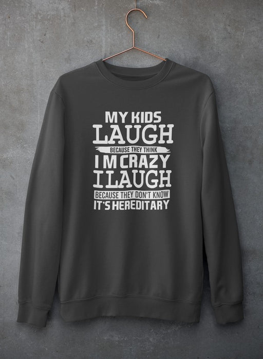 My Kids Laugh Because They Think I'm Crazy Sweat Shirt