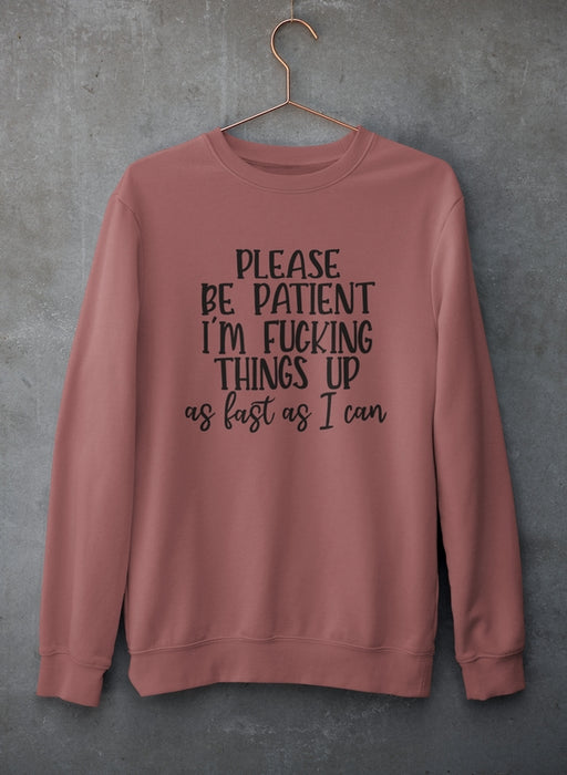 Please Be Patient Sweat Shirt